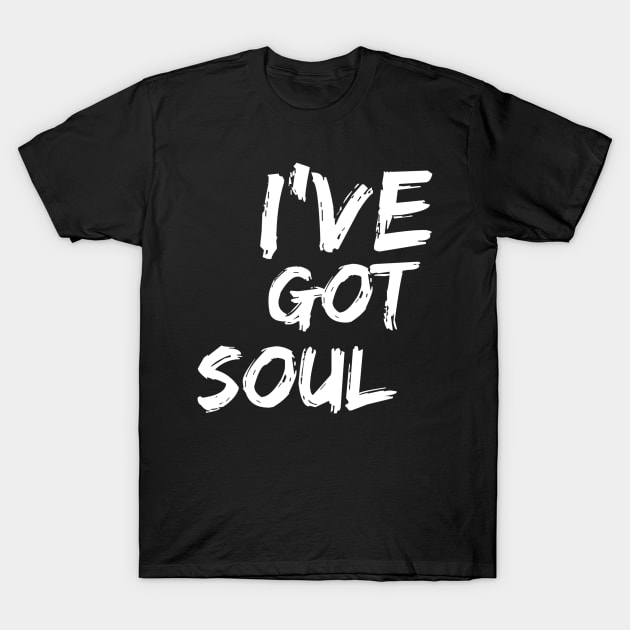 I've Got Soul T-Shirt by GrayDaiser